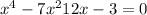 x {}^{4} - 7x {}^{2} + 12x - 3 = 0