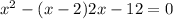 x { }^{2} - (x - 2) + 2x - 12 = 0