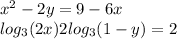 x { }^{2} - 2y = 9 - 6x \\ log_{3}(2x) + 2 log_{3}(1 - y) = 2