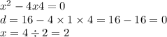 x { }^{2} - 4x + 4 = 0 \\ d = 16 - 4 \times 1 \times 4 = 16 - 16 = 0 \\ x = 4 \div 2 = 2