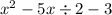 x { }^{2} - 5x \div 2 - 3