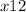 x + 12 