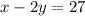 x - 2y = 27