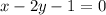 x - 2y - 1 = 0