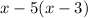 x - 5(x - 3)
