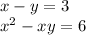 x - y = 3 \\ {x}^{2} - xy = 6