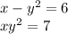 x - y {}^{2} = 6 \\ xy ^{2} = 7