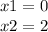 x1 = 0 \\ x2 = 2