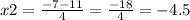 x2 = \frac{ - 7 - 11}{4} = \frac{ - 18}{ 4} = - 4.5