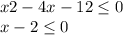 x2-4x-12\leq0\\ x-2\leq 0