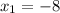 x_{1}=-8