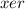 xer