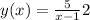 y(x) = \frac{5}{x - 1} + 2