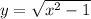 y=\sqrt{x ^2-1}