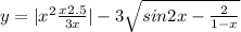 y=|x^{2} +\frac{x+2.5}{3x}|-3\sqrt{sin2x-\frac{2}{1-x} }