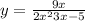 y= \frac{9x}{2x {}^{2} { + 3x} - 5 } 