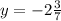 y=-2\frac{3}{7}