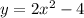 y=2x^{2} - 4