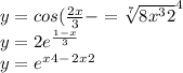 y=cos(\frac{2x}{3}-=\sqrt[7]{8x^3+2} ^4\\y=2e^\frac{1-x}{3} \\y=e^x^4^-^2^x^2