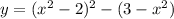 y = (x { }^{2} - 2) {}^{2} - (3 - x {}^{2} )