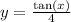 y = \frac{ \tan(x) }{4} 