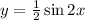 y = \frac{1}{2} \sin2x