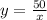 y = \frac{50}{x} 