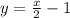 y = \frac{x}{2} - 1