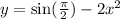 y = \sin( \frac{\pi}{2} ) - 2x {}^{2} 