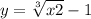 y = \sqrt[3]{x + 2} - 1