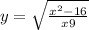 y = \sqrt{ \frac{ x { }^{2} - 16}{x + 9} } 