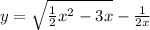 y = \sqrt{ \frac{1}{2}x {}^{2} - 3x } - \frac{1}{2x} 