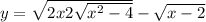 y = \sqrt{2x + 2 \sqrt{x ^{2} - 4 } } - \sqrt{x - 2} 