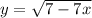 y = \sqrt{7 - 7x} 