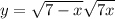 y = \sqrt{7 - x} + \sqrt{7 + x} 