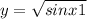 y = \sqrt{sinx + 1} 