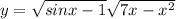 y = \sqrt{sinx - 1} + \sqrt{7x - x {}^{2} } 