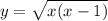 y = \sqrt{x(x - 1)} 