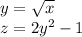 y = \sqrt{x } \\ z = 2 {y}^{2} - 1