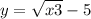 y = \sqrt{x + 3} - 5