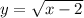 y = \sqrt{x - 2} 