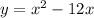 y = {x}^{2} - 12x