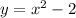 y = {x }^{2} - 2