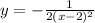 y = - \frac{1}{2(x - 2) {}^{2} } 