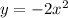 y = - 2{x}^{2} 