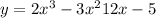 y = 2 {x}^{3} - 3 {x}^{2} + 12x - 5 \\ 