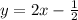 y = 2x - \frac{1}{2} 
