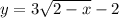 y = 3 \sqrt{2 - x } - 2