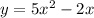 y = 5x^{2} - 2x