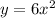 y = 6 {x}^{2} 